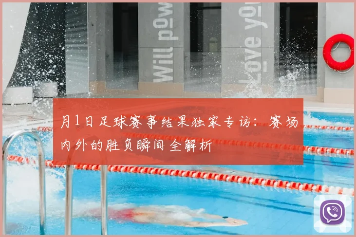 月1日足球赛事结果独家专访：赛场内外的胜负瞬间全解析