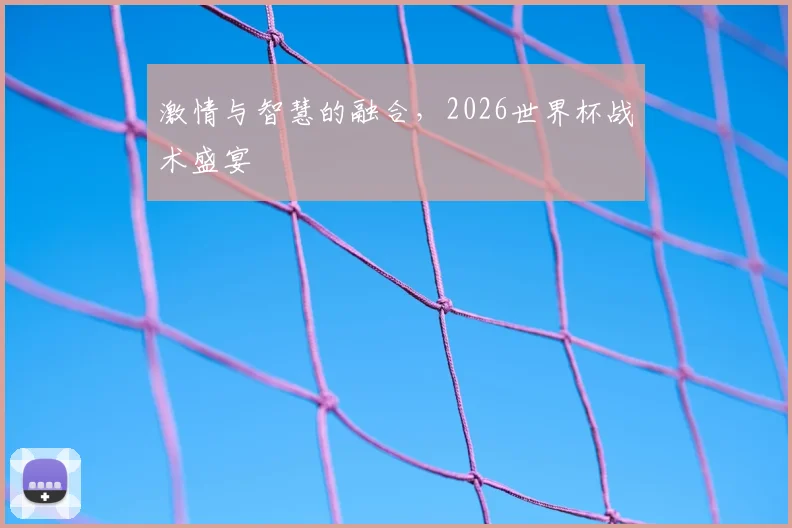 激情与智慧的融合，2026世界杯战术盛宴