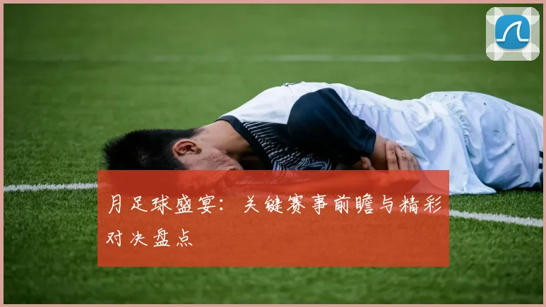 月足球盛宴：关键赛事前瞻与精彩对决盘点