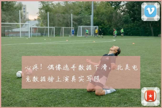 心疼！偶像选手数据下滑，北美电竞数据榜上演真实写照