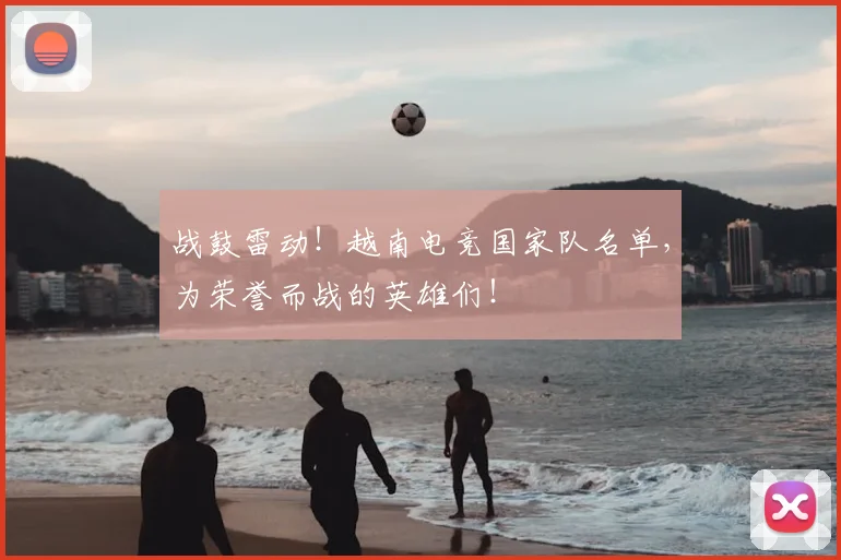 战鼓雷动！越南电竞国家队名单，为荣誉而战的英雄们！