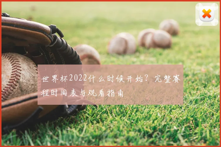 世界杯2022什么时候开始？完整赛程时间表与观看指南