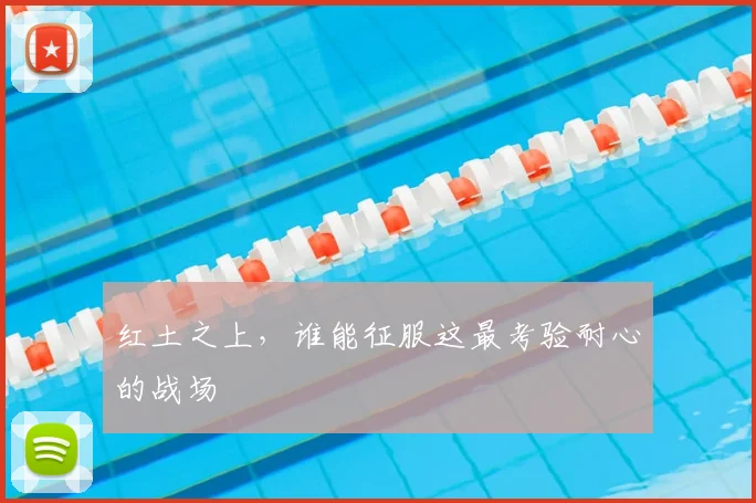 红土之上，谁能征服这最考验耐心的战场