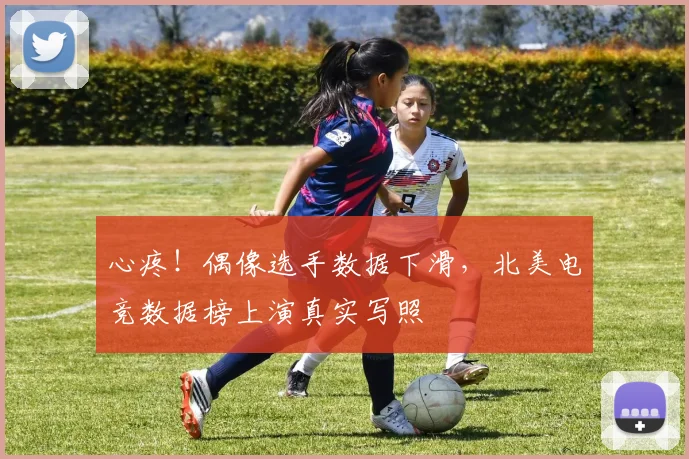 心疼！偶像选手数据下滑，北美电竞数据榜上演真实写照